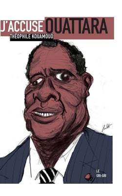 J'accuse Ouattara - pourquoi la place de cet homme est devant un juge