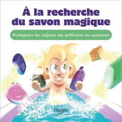 À la recherche du savon magique : protégeons les enfants des polluants du quotidien