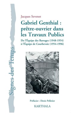 Gabriel Genthial - prêtre-ouvrier dans les travaux publics - de l'équipe des barrages (1948-1954) à l'équipe de Courbevoie (1954-1996)