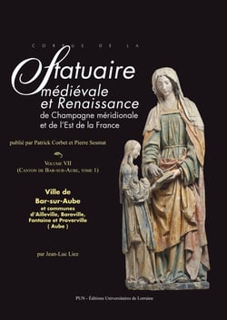 Corpus de la statuaire médiévale et Renaissance de Champagne méridionale et de l'Est de la France : Volume VII (Canton de Bar-sur-Aube, tome 1) - Ville de Bar-sur-Aube et communes d'Ailleville, Baroville, Fontaine et Proverville