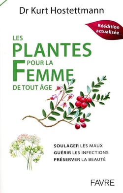 Les plantes pour la femme de tout âge : Soulager les maux, guérir les infections, préserver la beauté