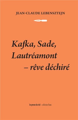 Kafka, Sade, Lautréamont - rêve déchiré