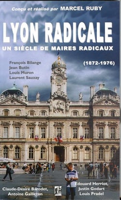 Lyon radicale - un siècle de maires radicaux - 1872-1976