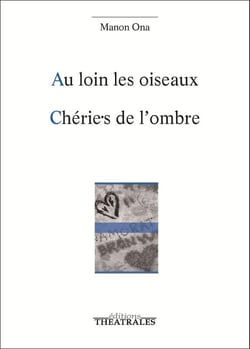 Au loin les oiseaux chérie.s de l'ombre