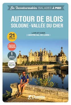 Les Incontournables balades à pied : autour de Blois : Sologne vallée du Cher
