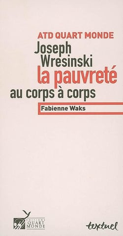 Joseph Wresinski - la pauvreté au corps à corps