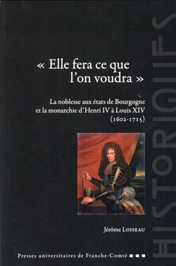 "elle fera ce que l'on voudra" - la noblesse aux états de Bourgogne et la monarchie d'Henri IV à Louis XIV (1602-1715)