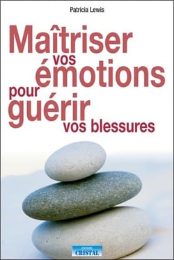 Maîtriser vos émotions pour guérir vos blessures