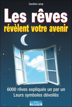 Les rêves révèlent votre avenir : 6000 rêves expliqués un par un leurs symboles dévoilés