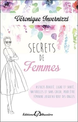 Secrets de femme - Astuces beauté, ligne et santé, naturelles et sans chichi, pour être féminine jusqu'au bout des ongles