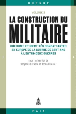 La construction du militaire Tome 2 - cultures et identités combattantes en Europe de la guerre de Cent Ans à l'entre-deux guerres