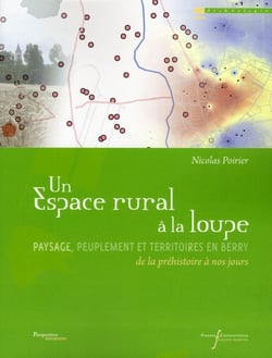 Un espace rural à la loupe - paysage, peuplement et territoires en Berry de la préhistoire à nos jours