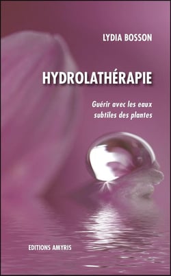 Hydrolathérapie - guérir avec les eaux subtiles des plantes