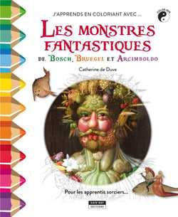 J'apprends en coloriant avec... les monstres fantastiques de Bosch, Bruegel et Arcimboldo - pour les apprentis sorciers...