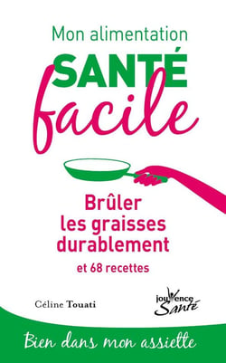 Mon alimentation santé facile Tome 4 : brûler les graisses durablement et 68 recettes - bien dans mon assiette