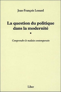 La question du politique dans la modernité - Comprendre la malaise contemporain