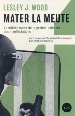 Mater la meute - militarisation de la gestion policière des manifestations