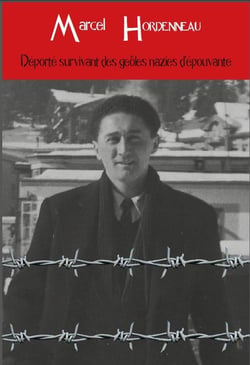 Marcel hordenneau - déporté survivant des geôles nazies d'épouvante