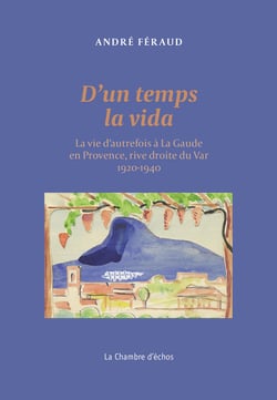 D'un temps la vida : La vie d'autrefois à La Gaude en Provence, rive droite du Var 1900-1940