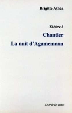 Theatre 3 chantier / la nuit d'agamemnon