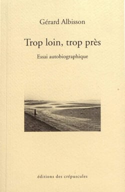 Trop loin, trop près : essai autobiographique
