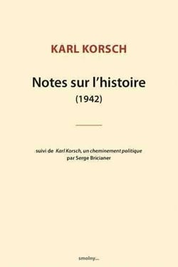 Notes sur l'histoire (1942) - Karl Korsch, un cheminement politique, par Serge Bricianer