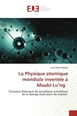 La physique atomique mondiale inventée à Moabi-Lu'ng : puissance théorique du paradigme scientifique de la Nyanga (sud-ouest du Gabon)