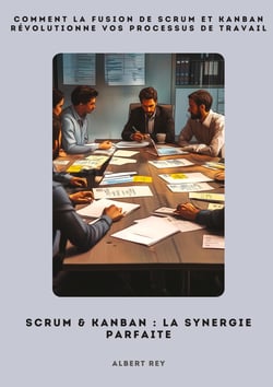 Scrum & Kanban:  La synergie parfaite : Comment la fusion de Scrum et Kanban révolutionne vos processus de travail