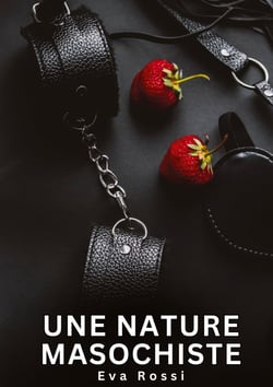 Une nature masochiste : Histoires Erotiques de Sexe Explicite Hard pour Adultes - Contes Interdites et Taboues