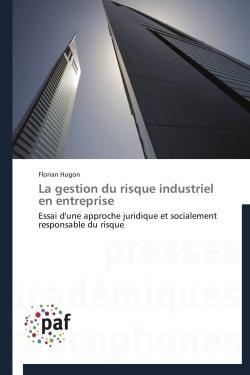 La gestion du risque industriel en entreprise - essai d'une approche juridique et socialement responsable du risque