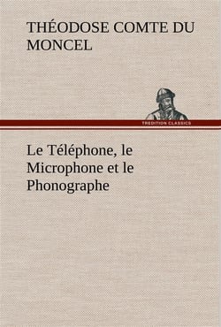 Le telephone, le microphone et le phonographe