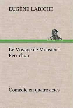 Le voyage de monsieur perrichon comedie en quatre actes