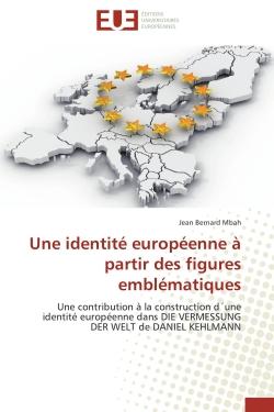 Une identité européenne à partir des figures emblématiques - une contribution à la construction d'une identité européenne dans DIE VERMESSUNG DER WELT de DANIEL KEHLMANN