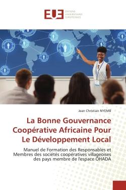 La Bonne Gouvernance Coopérative Africaine Pour Le Développement Local : Manuel de Formation des Responsables et Membres des sociétés coopératives villageoises des pays memb