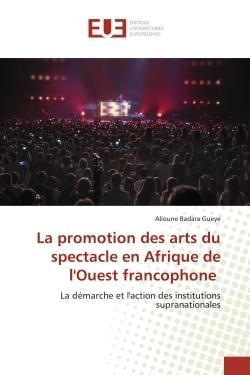 La promotion des arts du spectacle en Afrique de l'Ouest francophone : La dEmarche et l'action des institutions supranationales