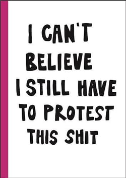 I can't believe I still have to protest this shit : 100 years of women s rights struggle in posters