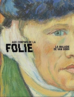 Aux confins de la folie - Van Gogh et sa maladie