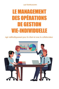 Le management des opérations de gestion vie-individuelle - agir méthodiquement pour le client et avec le collaborateur