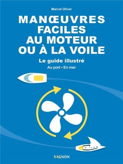 Manoeuvres faciles au moteur ou à la voile : le guide illustré : au port et en mer
