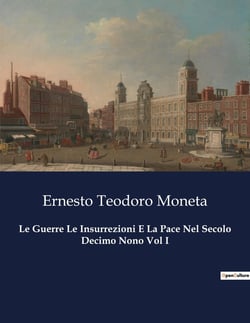 Le Guerre Le Insurrezioni E La Pace Nel Secolo Decimo Nono Vol I : Conflitti e pacificazioni nel cuore del XIX secolo