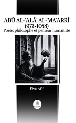 AB  AL- ALA  AL-MA ARRI (973-1058) : Poète, philosophe et penseur humaniste