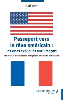 Passeport vers le rêve américain :  les visas expliqués aux Français : Les conseils d'un avocat en Immigration américaine et française