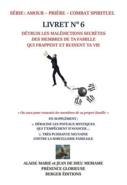 Détruis les malédictions secrètes des membres de ta famille qui frappent et ruinent ta vie : livret n°6