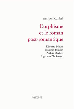 L'orphisme et le roman post-romantique - edouard schure, josephin peladan, arthur machen, algernon b