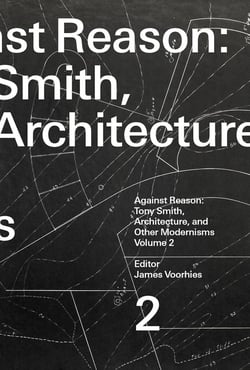Against reason Tome 2 : Tony Smith, sculpture, and other modernisms (2e édition)