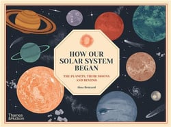 How our solar system began : the planets, their moons and beyond