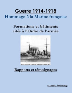 Guerre 1914-1918 : hommage à la Marine française - formations et bâtiments cités à l'Ordre de l'armée - rapports et témoignages