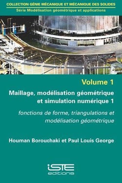Maillage, modélisation géométrique et simulation numérique t.1 - fonctions de forme, triangulations et modélisation géométrique
