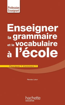 Enseigner la grammaire et le vocabulaire à l'école - pourquoi ? comment ?