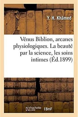 Venus biblion, arcanes physiologiques - la beaute conservee et restituee par la science, les soins i